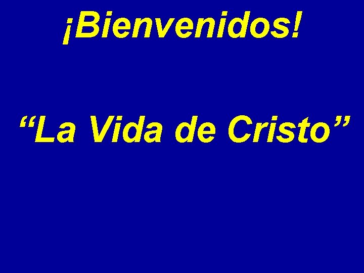 ¡Bienvenidos! “La Vida de Cristo” 