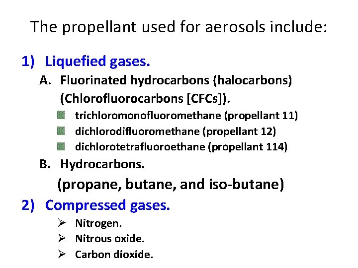 The propellant used for aerosols include: 1) Liquefied gases. A. Fluorinated hydrocarbons (halocarbons) (Chlorofluorocarbons