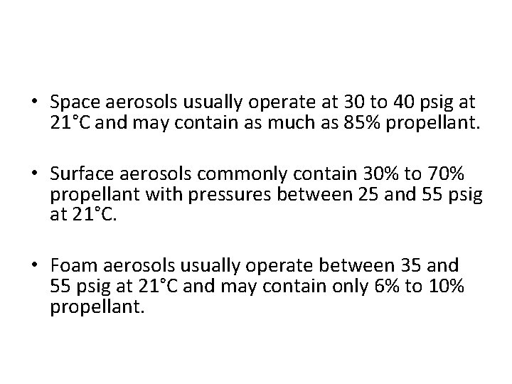  • Space aerosols usually operate at 30 to 40 psig at 21°C and