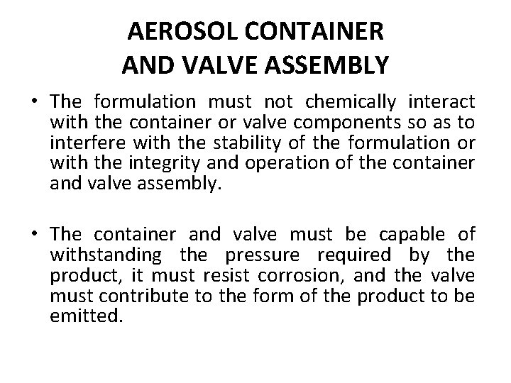 AEROSOL CONTAINER AND VALVE ASSEMBLY • The formulation must not chemically interact with the