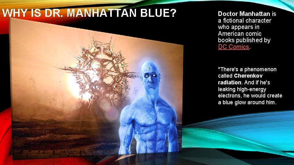 WHY IS DR. MANHATTAN BLUE? Doctor Manhattan is a fictional character who appears in WHY IS DR. MANHATTAN BLUE? Doctor Manhattan is a fictional character who appears in