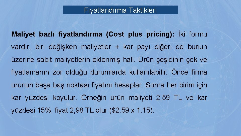 Fiyatlandırma Taktikleri Maliyet bazlı fiyatlandırma (Cost plus pricing): İki formu vardır, biri değişken maliyetler