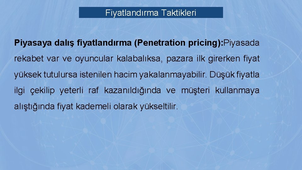 Fiyatlandırma Taktikleri Piyasaya dalış fiyatlandırma (Penetration pricing): Piyasada rekabet var ve oyuncular kalabalıksa, pazara