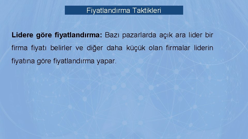 Fiyatlandırma Taktikleri Lidere göre fiyatlandırma: Bazı pazarlarda açık ara lider bir firma fiyatı belirler