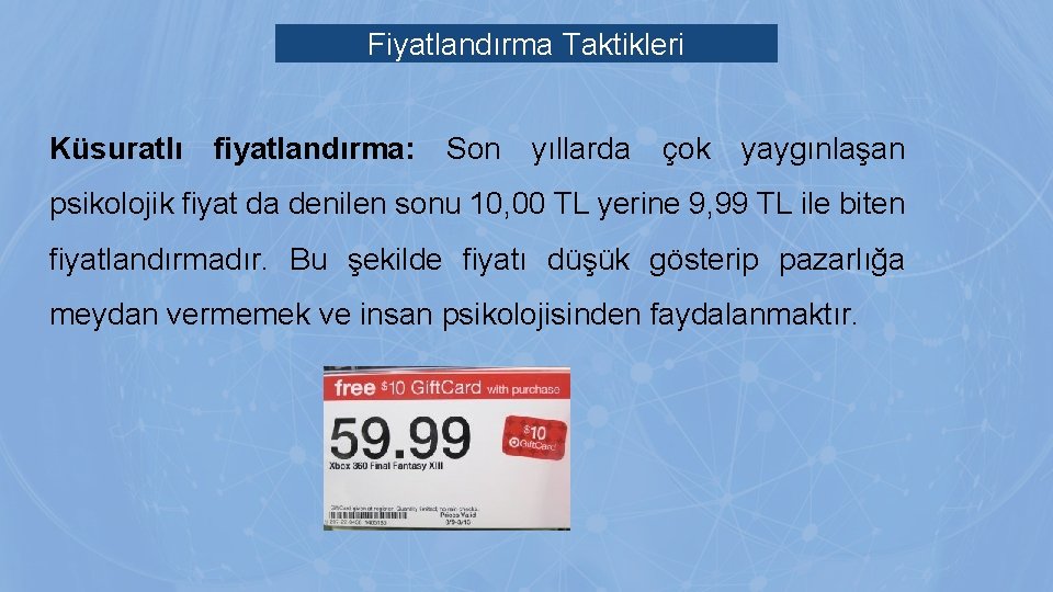 Fiyatlandırma Taktikleri Küsuratlı fiyatlandırma: Son yıllarda çok yaygınlaşan psikolojik fiyat da denilen sonu 10,