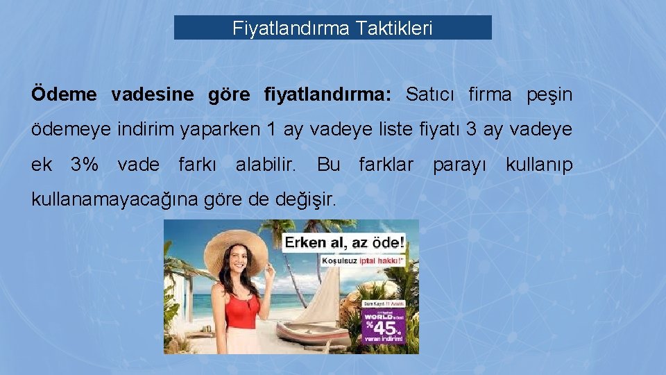 Fiyatlandırma Taktikleri Ödeme vadesine göre fiyatlandırma: Satıcı firma peşin ödemeye indirim yaparken 1 ay