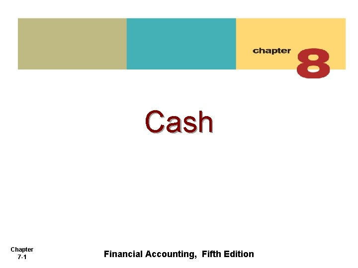 Cash Chapter 7 -1 Financial Accounting, Fifth Edition 