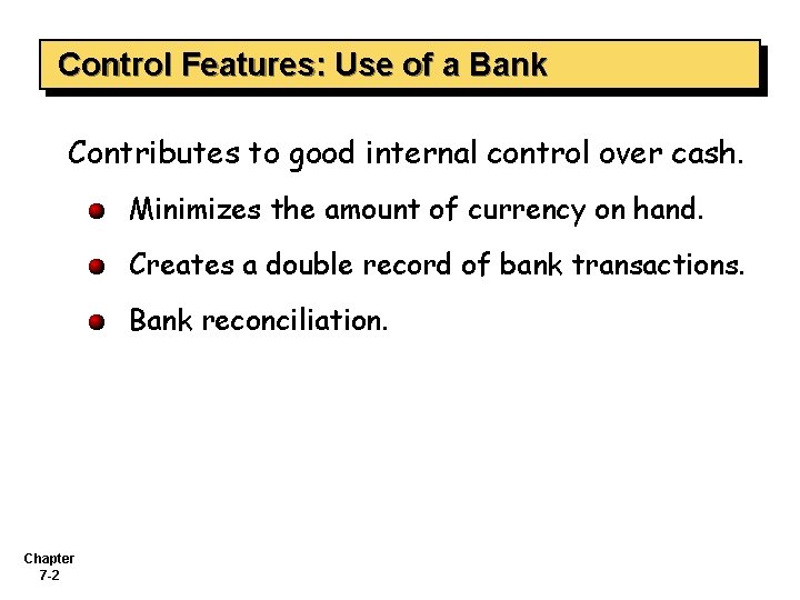 Control Features: Use of a Bank Contributes to good internal control over cash. Minimizes