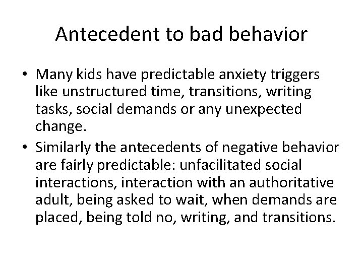 Antecedent to bad behavior • Many kids have predictable anxiety triggers like unstructured time,