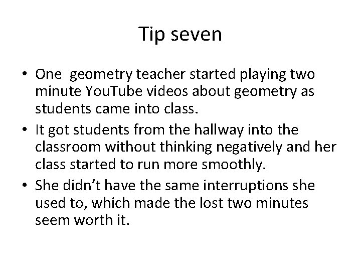Tip seven • One geometry teacher started playing two minute You. Tube videos about