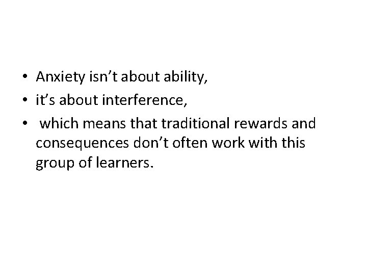  • Anxiety isn’t about ability, • it’s about interference, • which means that