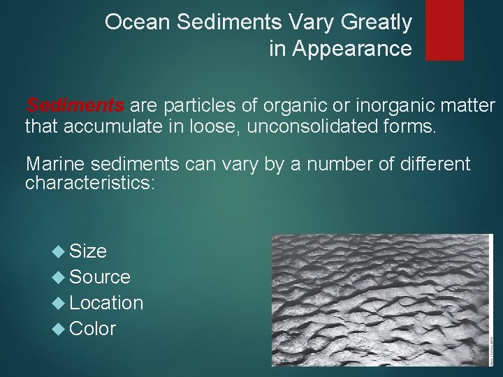 Ocean Sediments Vary Greatly in Appearance Sediments are particles of organic or inorganic matter