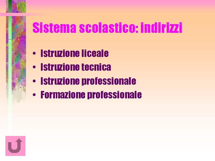 Sistema scolastico: indirizzi • • Istruzione liceale Istruzione tecnica Istruzione professionale Formazione professionale 