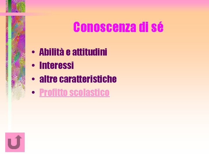 Conoscenza di sé • • Abilità e attitudini Interessi altre caratteristiche Profitto scolastico 