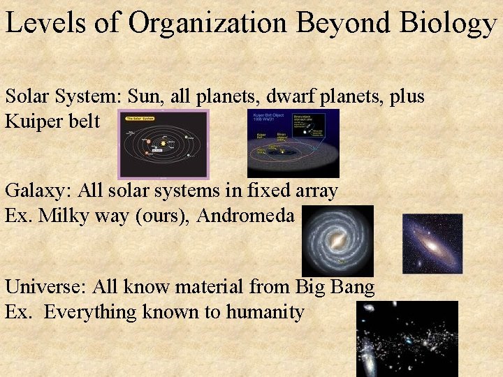 Levels of Organization Beyond Biology Solar System: Sun, all planets, dwarf planets, plus Kuiper