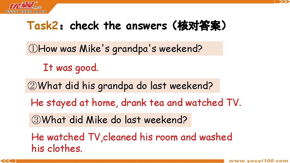 Task 2：check the answers（核对答案） ①How was Mike's grandpa's weekend? It was good. ②What did