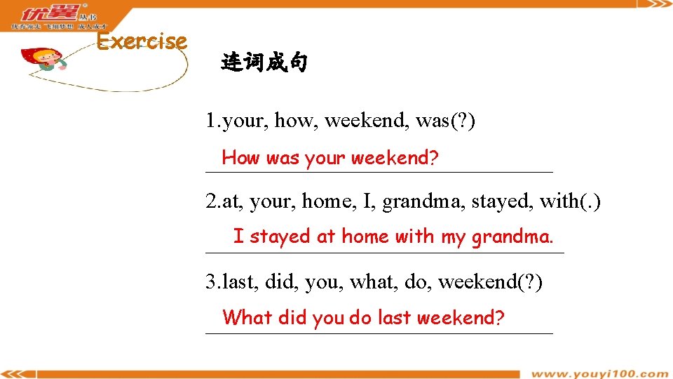 Exercise 连词成句 1. your, how, weekend, was(? ) How was your weekend? ________________ 2.