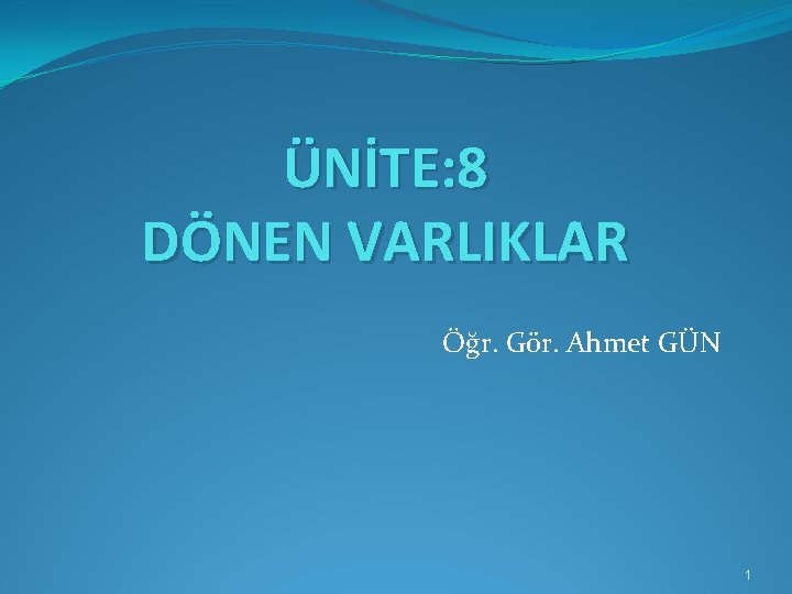 ÜNİTE: 8 DÖNEN VARLIKLAR Öğr. Gör. Ahmet GÜN 1 