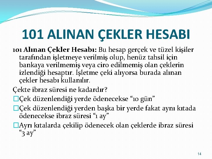 101 ALINAN ÇEKLER HESABI 101 Alınan Çekler Hesabı: Bu hesap gerçek ve tüzel kişiler