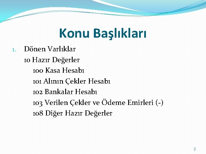 Konu Başlıkları 1. Dönen Varlıklar 10 Hazır Değerler 100 Kasa Hesabı 101 Alının Çekler