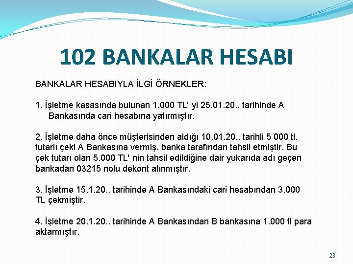 102 BANKALAR HESABIYLA İLGİ ÖRNEKLER: 1. İşletme kasasında bulunan 1. 000 TL' yi 25.