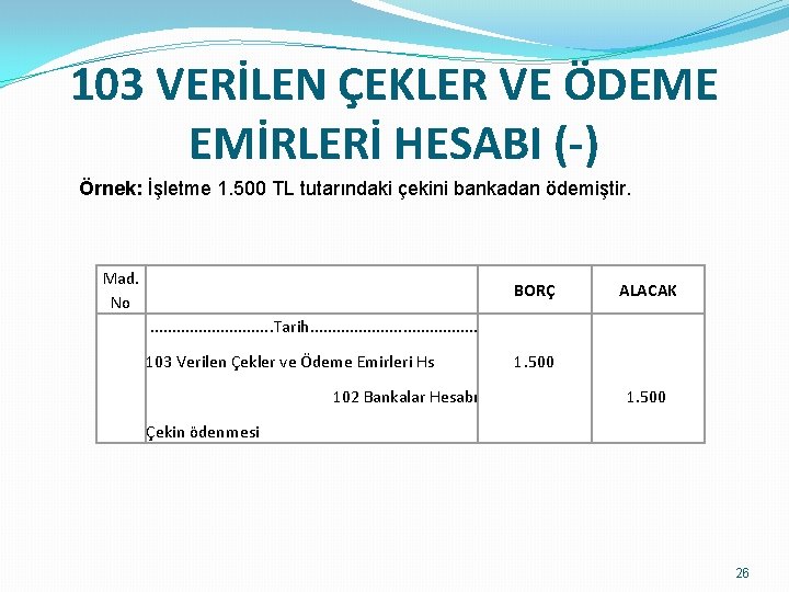 103 VERİLEN ÇEKLER VE ÖDEME EMİRLERİ HESABI (-) Örnek: İşletme 1. 500 TL tutarındaki