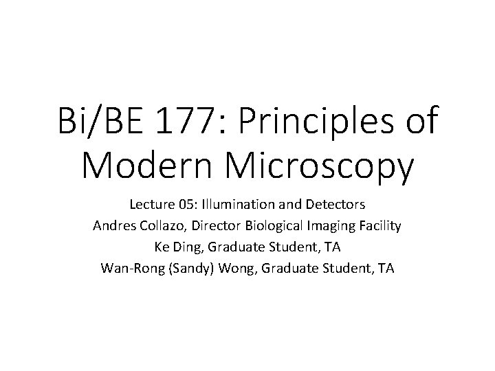 Bi/BE 177: Principles of Modern Microscopy Lecture 05: Illumination and Detectors Andres Collazo, Director
