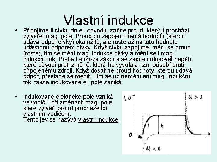 Vlastní indukce • Připojíme-li cívku do el. obvodu, začne proud, který jí prochází, vytvářet