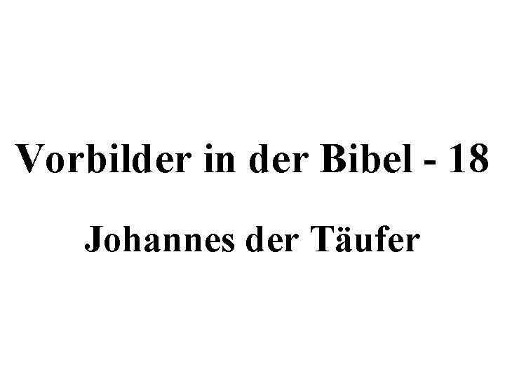 Vorbilder in der Bibel - 18 Johannes der Täufer 