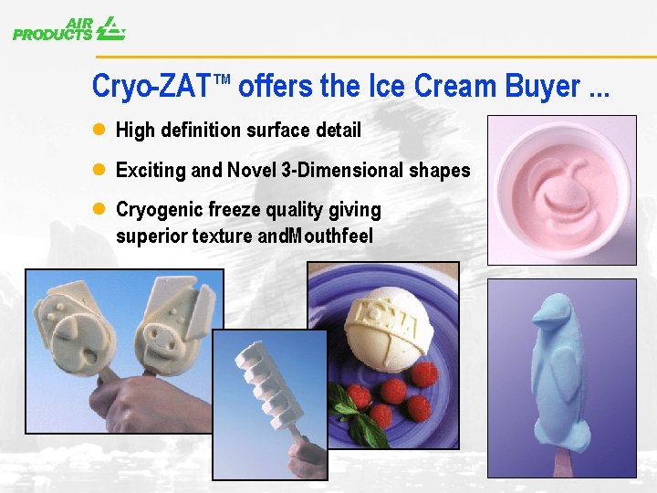 A Cryo-ZAT offers the Ice Cream Buyer. . . TM l High definition surface