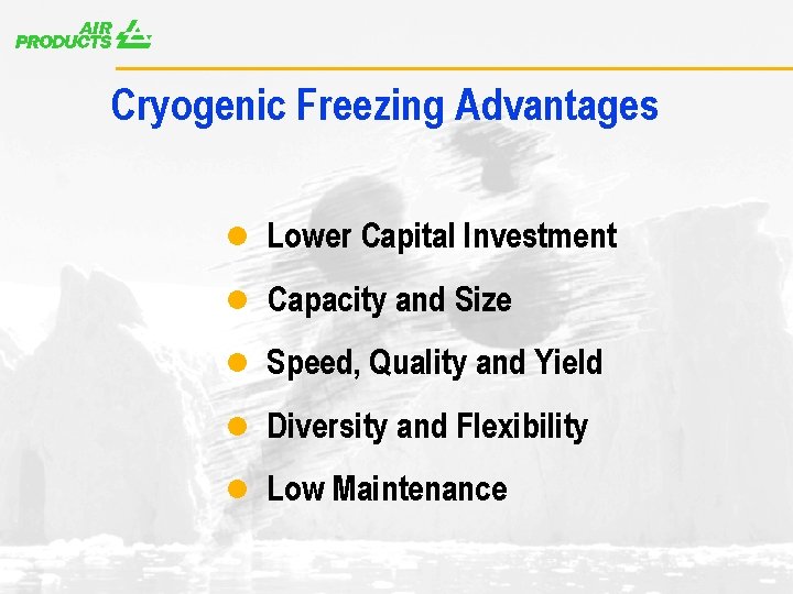 A Cryogenic Freezing Advantages l Lower Capital Investment l Capacity and Size l Speed,