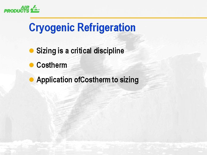 A Cryogenic Refrigeration l Sizing is a critical discipline l Costherm l Application of.