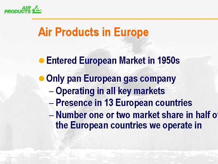 A Air Products in Europe l Entered European Market in 1950 s l Only