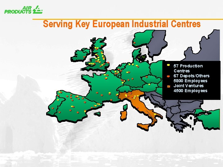 A Serving Key European Industrial Centres 57 Production Centres 67 Depots/Others 5800 Employees Joint