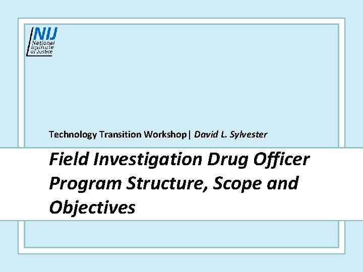 Technology Transition Workshop| David L. Sylvester Field Investigation Drug Officer Program Structure, Scope and