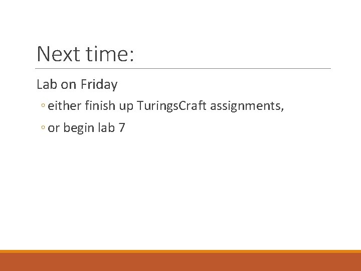 Next time: Lab on Friday ◦ either finish up Turings. Craft assignments, ◦ or