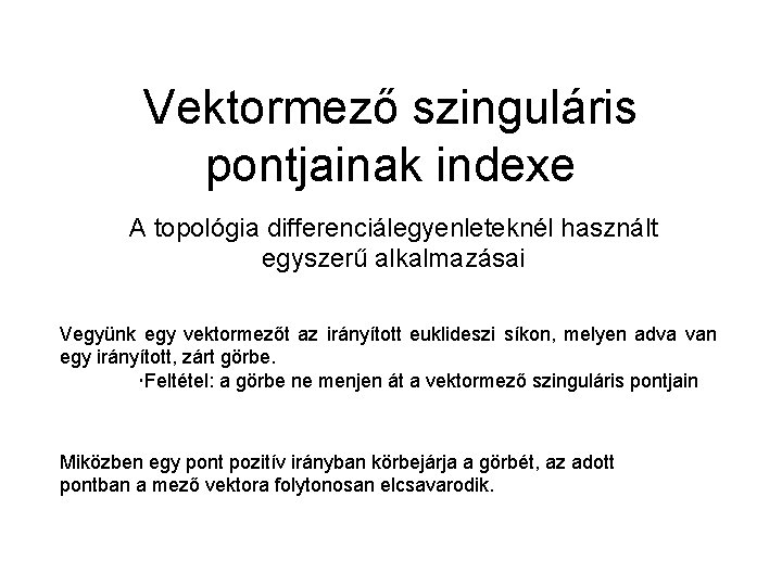 Vektormező szinguláris pontjainak indexe A topológia differenciálegyenleteknél használt egyszerű alkalmazásai Vegyünk egy vektormezőt az