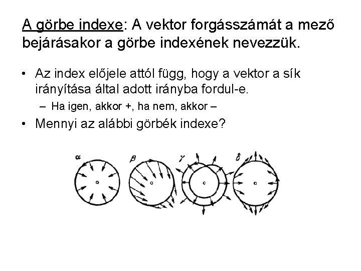 A görbe indexe: A vektor forgásszámát a mező bejárásakor a görbe indexének nevezzük. •