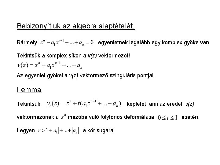 Bebizonyítjuk az algebra alaptételét. Bármely egyenletnek legalább egy komplex gyöke van. Tekintsük a komplex