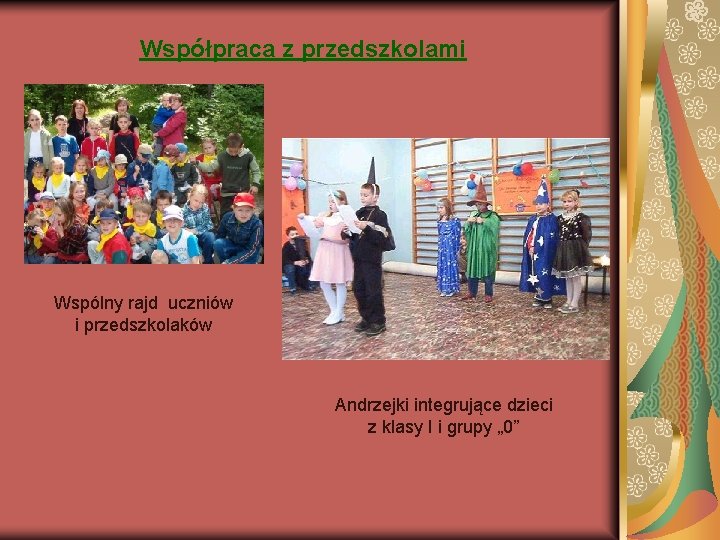 Współpraca z przedszkolami Wspólny rajd uczniów i przedszkolaków Andrzejki integrujące dzieci z klasy I