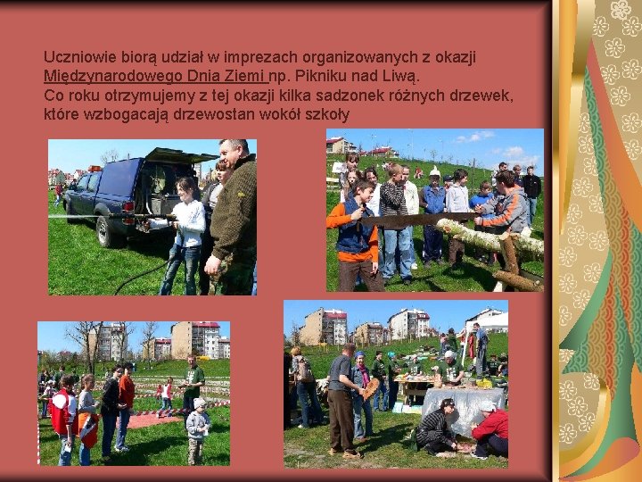 Uczniowie biorą udział w imprezach organizowanych z okazji Międzynarodowego Dnia Ziemi np. Pikniku nad