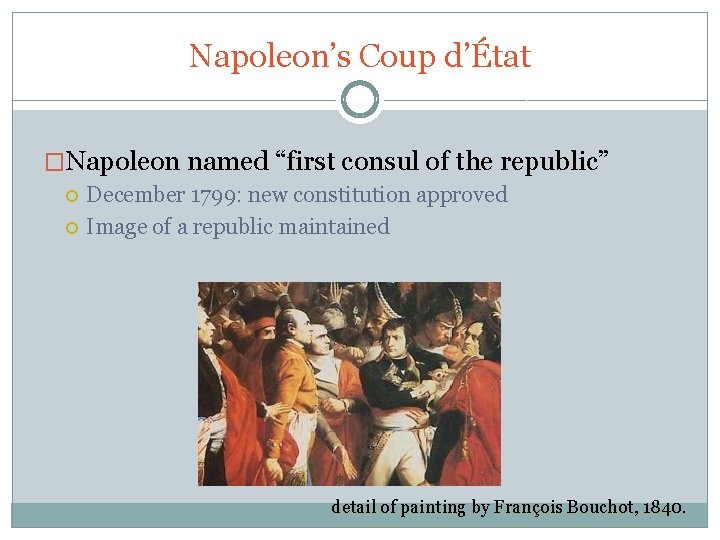 Napoleon’s Coup d’État �Napoleon named “first consul of the republic” December 1799: new constitution
