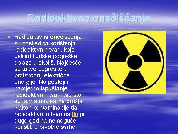 Radioaktivno onečišćenje § Radioaktivna onečišćenja su posljedica korištenja radioaktivnih tvari, koje uslijed ljudske pogreške