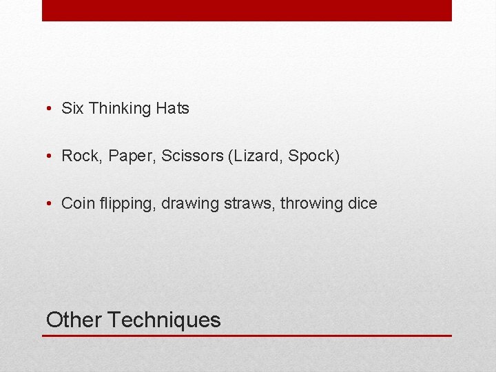  • Six Thinking Hats • Rock, Paper, Scissors (Lizard, Spock) • Coin flipping,