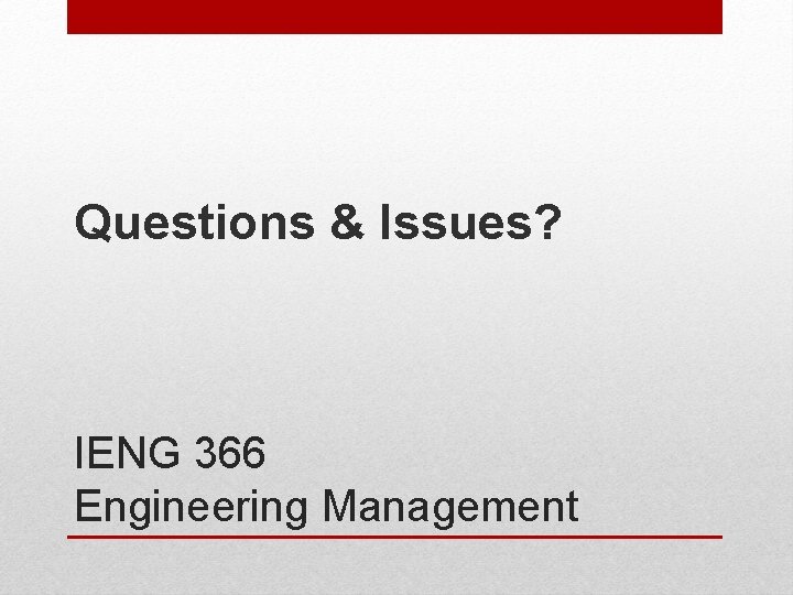 Questions & Issues? IENG 366 Engineering Management 