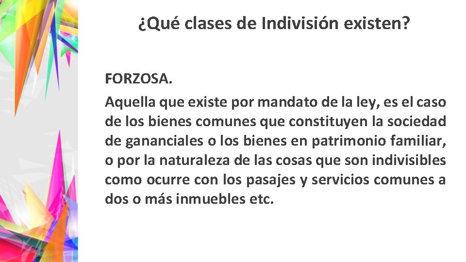 ¿Qué clases de Indivisión existen? FORZOSA. Aquella que existe por mandato de la ley,