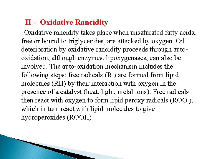 II - Oxidative Rancidity Oxidative rancidity takes place when unsaturated fatty acids, free or