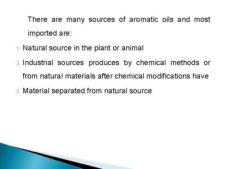 There are many sources of aromatic oils and most imported are: 1. Natural source