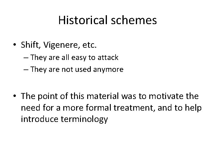 Historical schemes • Shift, Vigenere, etc. – They are all easy to attack –