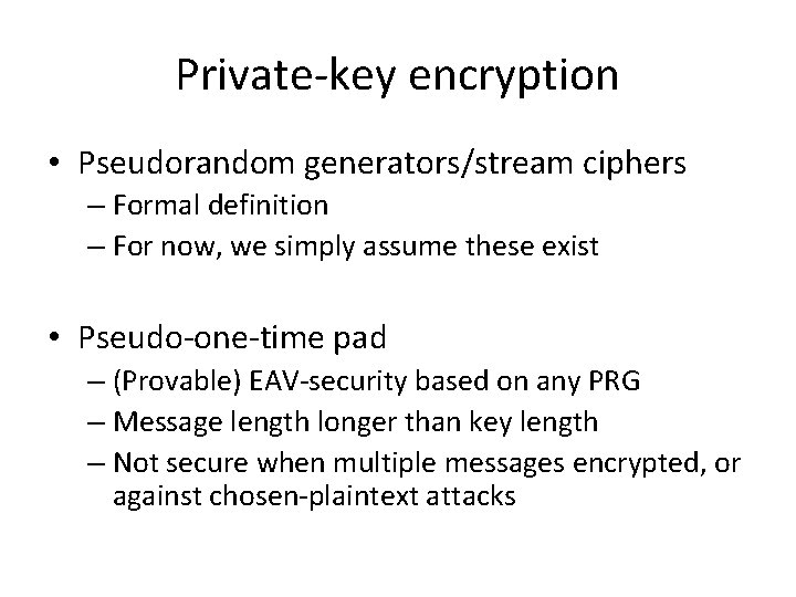 Private-key encryption • Pseudorandom generators/stream ciphers – Formal definition – For now, we simply
